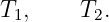 T  ,    T .
  1      2
