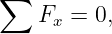 ∑
    Fx = 0,
