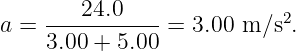 a =  ---24.0----=  3.00 m ∕s2.
     3.00 + 5.00
