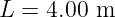 L =  4.00 m
