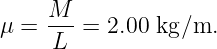 μ =  M--= 2.00 kg∕m.
     L
