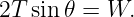 2T sin𝜃 = W.
