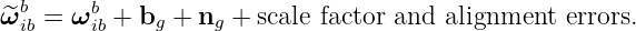 ^ωbib = ωbib + bg + ng + scale factor and alignment errors.
