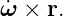 ˙ω × r.
