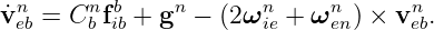  n      n b    n      n     n      n
˙veb = Cb fib + g −  (2ωie + ωen) × veb.
