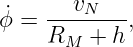 ϕ˙=  --vN---,
     RM  + h

