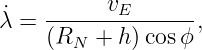 ˙λ = ------vE-------,
    (RN  + h )cosϕ
