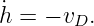 ˙h = − vD.

