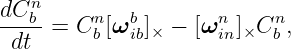    n
dC-b-= Cn [ωb  ]× − [ωn ]×Cn ,
 dt      b  ib       in    b
