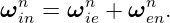 ωn  =  ωn +  ωn .
  in    ie    en
