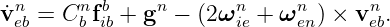  n      n b    n      n     n      n
˙veb = Cb fib + g −  (2ωie + ωen) × veb.
