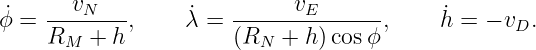 ˙   ---vN---      ˙   ------vE-------     ˙
ϕ = R   +  h,     λ = (R   + h) cosϕ ,    h = − vD.
      M                  N
