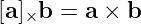 [a ]×b  = a × b
