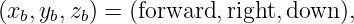 (xb,yb,zb) = (forward,right,down ),
