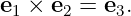 e1 × e2 = e3.
