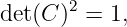        2
det (C )  = 1,
