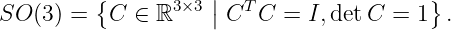          {       3×3 |  T                 }
SO (3) =  C  ∈ ℝ    | C  C = I, detC =  1  .
