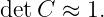 detC ≈  1.

