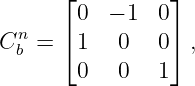       ⌊ 0  − 1 0 ⌋
  n   ⌈          ⌉
C b =   1  0   0  ,
        0  0   1
