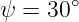        ∘
ψ = 30
