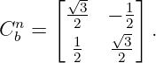       [√ -     ]
  n    -23  − 12
C b =   1   √3-  .
        2    2
