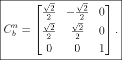 |-------√------√-------|
|      ⌊--2  − -2- 0⌋  |
| n    |√2-   √2    |  |
|Cb =  ⌈-22   22-  0⌉ .|
|        0    0    1   |
------------------------
