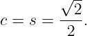         √2--
c = s = ---.
         2

