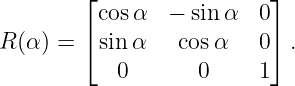         ⌊ cosα   − sin α  0⌋
        ⌈                 ⌉
R (α) =   sin α    cosα   0  .
            0      0     1
