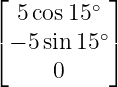 ⌊ ⌋
5 cos15 ∘
⌈ − 5 sin 15∘⌉
0