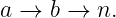 a →  b → n.
