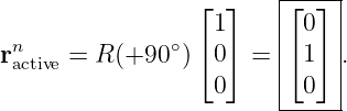                  ⌊  ⌋    ⌊--⌋-|
                   1     | 0  |
rnactive = R(+90 ∘)⌈ 0⌉ =  ⌈ 1⌉ .
                   0     | 0  |
                         ------
