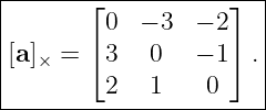 |-------⌊-----------⌋--|
|        0  − 3  − 2   |
|[a ] =  ⌈3   0   − 1⌉ .|
|  ×                   |
---------2---1----0----|
