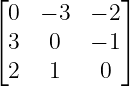 ⌊           ⌋
  0  − 3 − 2
⌈ 3  0   − 1⌉
  2  1    0