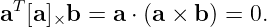aT[a] b =  a ⋅ (a × b ) = 0.
     ×
