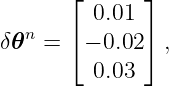        ⌊      ⌋
         0.01
   n   ⌈      ⌉
δ 𝜃  =  − 0.02  ,
         0.03
