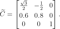      ⌊√3-    1   ⌋
     | 2   − 2  0|
^C =  ⌈0.6  0.8  0⌉ .
       0    0   1
