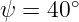 ψ = 40 ∘

