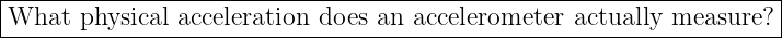 |--------------------------------------------------------------------|
-What--physical-acceleration-does-an-accelerometer--actually-measure?--|
