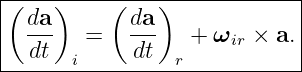 |----------------------------|
|( da)     ( da)             |
|  ---  =    ---  +  ωir × a.|
---dt--i-----dt--r-----------
