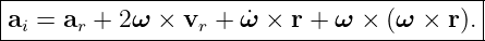 |------------------------------------------|
|ai = ar + 2ω × vr + ω˙ × r + ω × (ω ×  r).|
-------------------------------------------
