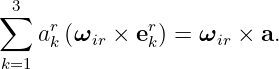 ∑3   r        r
    ak (ωir × ek) = ωir × a.
k=1
