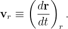      (    )
v  ≡   dr-   .
 r     dt  r
