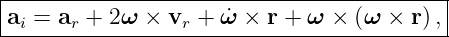 |------------------------------------------|
-ai =-ar +-2ω-×-vr-+-ω˙×--r +-ω-×-(ω-×-r-),|

