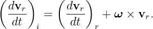 (     )    (    )
  dvr-       dvr-
   dt    =    dt    + ω × vr.
       i          r
