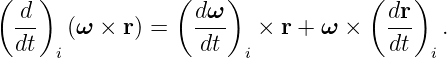 (   )            (    )             (   )
  d-   (ω × r) =   dω-   × r + ω ×   dr-   .
  dt  i            dt   i             dt  i
