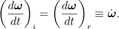 (    )    (    )
  dω-       dω-
  dt    =    dt    ≡ ˙ω.
       i         r
