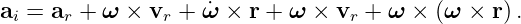 ai = ar + ω × vr + ˙ω × r + ω ×  vr + ω × (ω ×  r).
