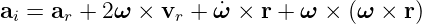 ai = ar + 2ω ×  vr + ˙ω × r + ω ×  (ω  × r)
