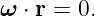 ω ⋅ r = 0.
