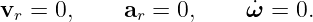 vr = 0,    ar =  0,    ω˙ = 0.
